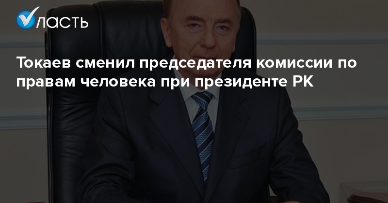 Токаев обновил состав комиссии по правам человека ᐈ новость от , 16 октября на vannservice.ru