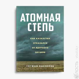 В Алматы в сентябре на русском языке выйдет книга Тогжан Касеновой «Атомная степь» 